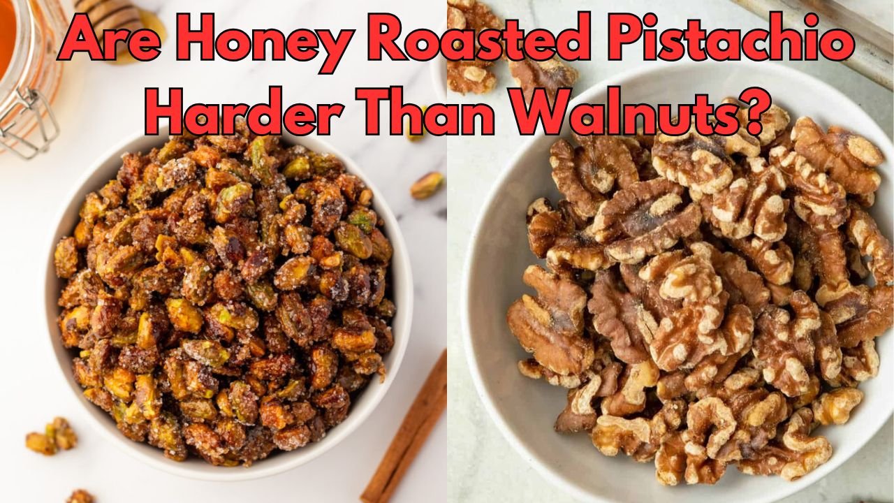 Are Honey Roasted Pistachio Harder Than Walnuts