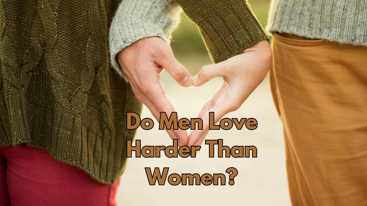 Do Men Love Harder Than Women